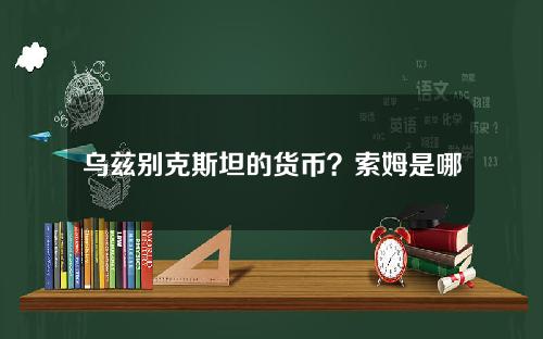 乌兹别克斯坦的货币？索姆是哪个国家的货币