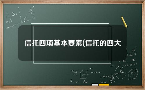 信托四项基本要素(信托的四大功能)