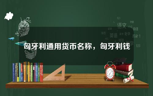 匈牙利通用货币名称，匈牙利钱和人民币兑换