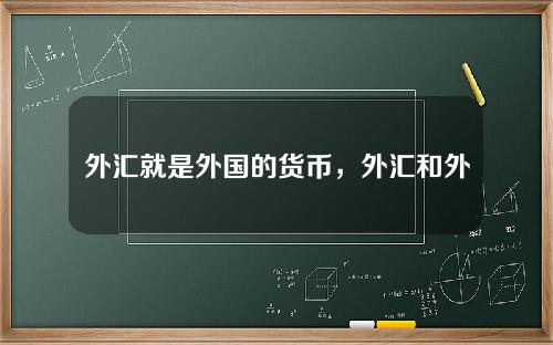 外汇就是外国的货币，外汇和外币区别