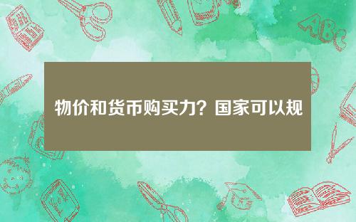 物价和货币购买力？国家可以规定纸币的购买力吗