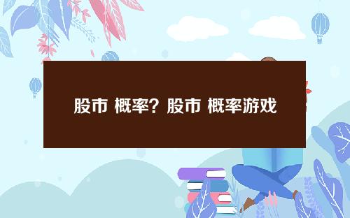 股市 概率？股市 概率游戏