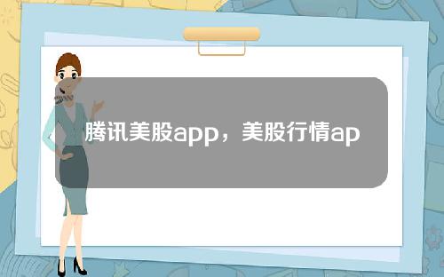 腾讯美股app，美股行情app软件排行