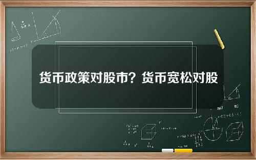 货币政策对股市？货币宽松对股市影响