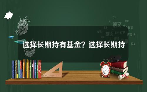 选择长期持有基金？选择长期持有基金的理由