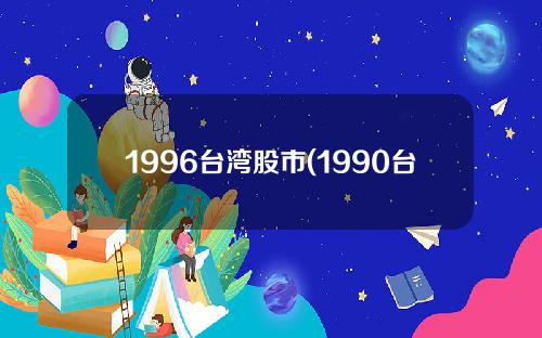 1996台湾股市(1990台湾股灾)