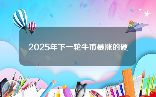 2025年下一轮牛市暴涨的硬币(2021年下一轮牛市暴涨的硬币)