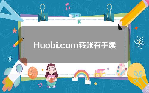 Huobi.com转账有手续费吗？火币网转账教程