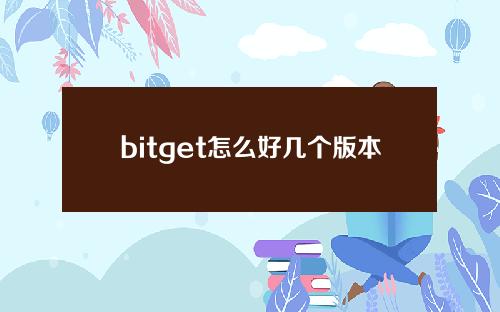 bitget怎么好几个版本