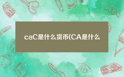 caC是什么货币(CA是什么货币？数字货币)