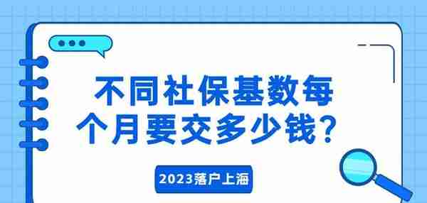 2023落户上海：1倍、13倍、2倍、3倍社保基数每个月要交多少钱？